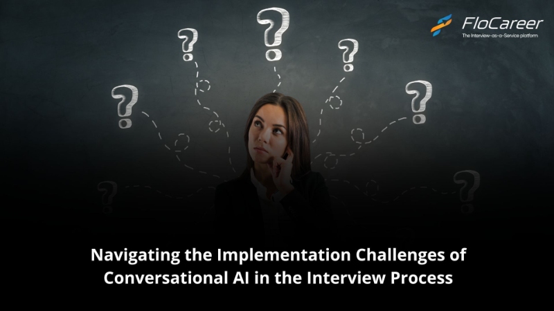 Navigating the Implementation Challenges of Conversational AI in the Interview Process.
