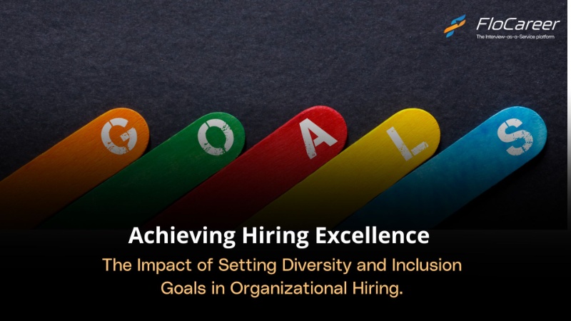 Achieving Hiring Excellence: The Impact of Setting Diversity and Inclusion Goals 