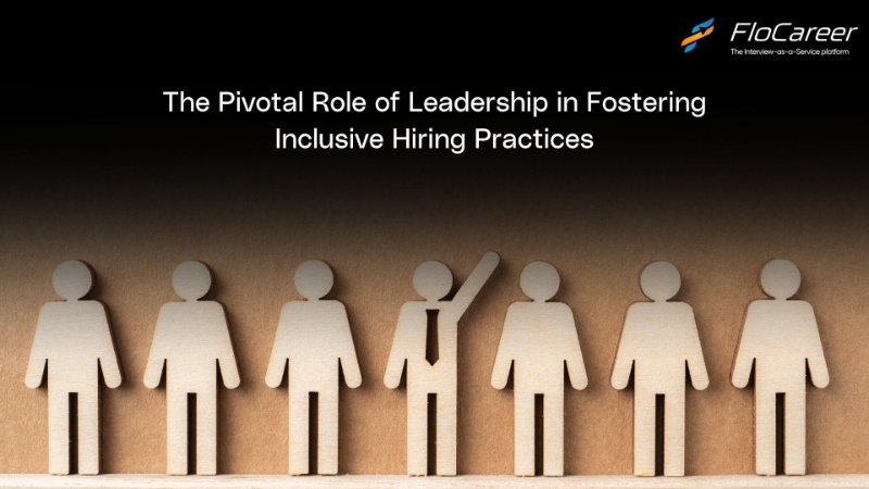 The Pivotal Role of Leadership in Fostering Inclusive Hiring Practices.