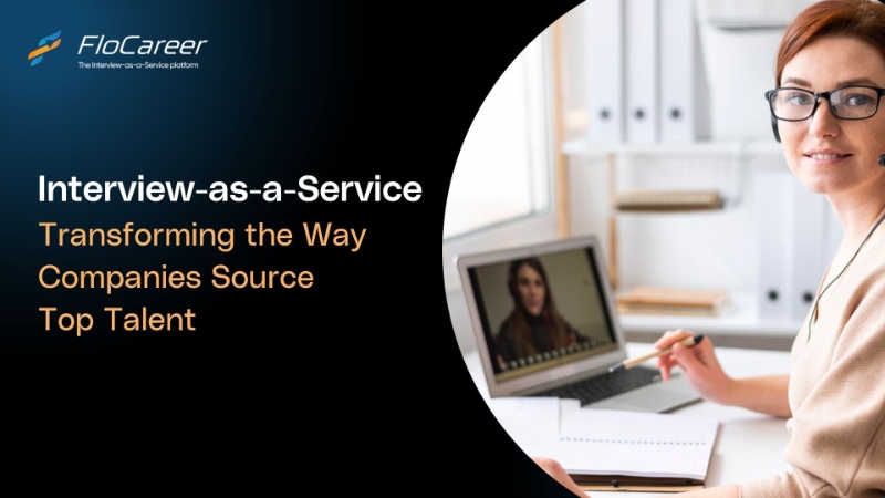 How Interview-as-a-Service is Transforming the Way Companies Source Top Talent\n