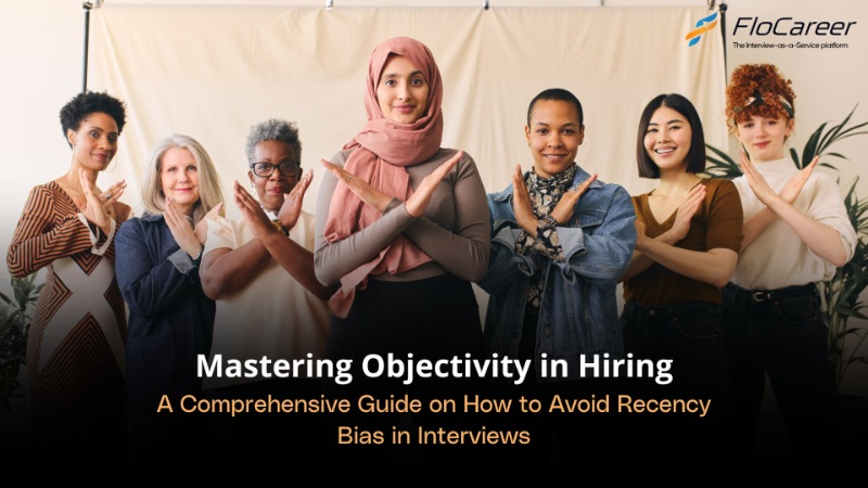 A Comprehensive Guide on How to Avoid Recency Bias in Interviews