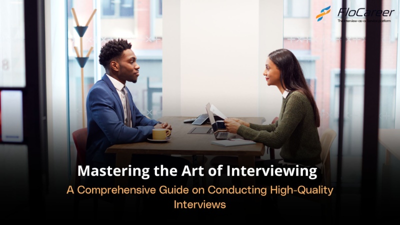Mastering the Art of Conducting High-Quality Interviews: A Comprehensive Guide