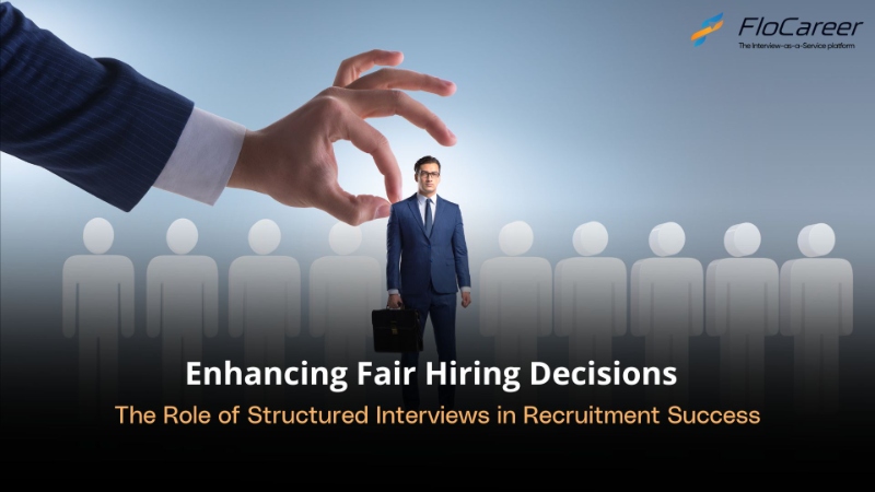 Enhancing Fair Hiring Decisions: The Role of Structured Interviews in Recruitment Success: 