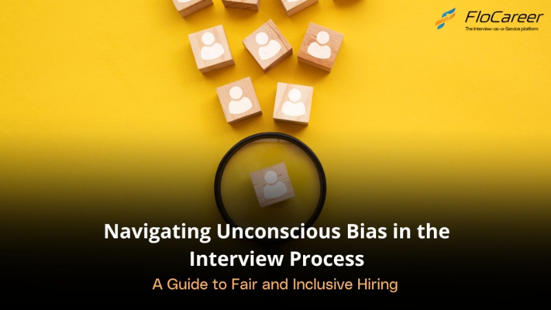 Navigating Unconscious Bias: A Guide to Fair and Inclusive Hiring