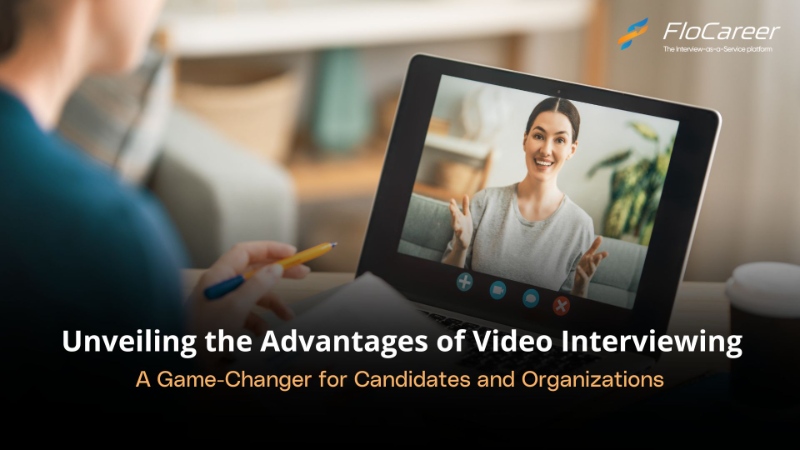 Unveiling the Advantages of Video Interviewing: A Game-Changer for Candidates and Organizations