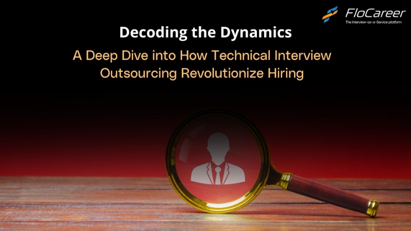 A Deep Dive into How Technical Interview Outsourcing Revolutionize Hiring.