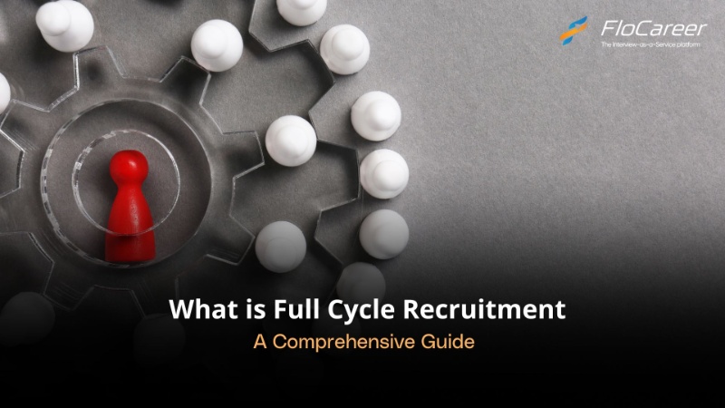 What is Full Cycle Recruitment: A Comprehensive Guide