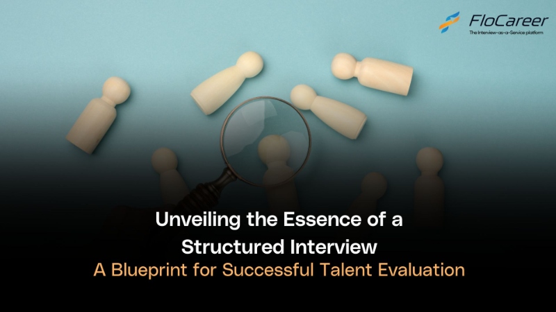 Unveiling the Essence of Structured Interview: A Blueprint for Successful Talent Evaluation.