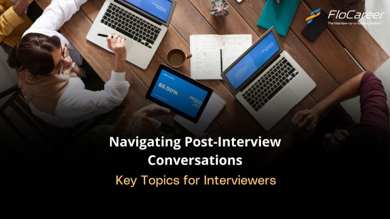 Navigating Post-Interview Conversations: Key Topics for Interviewers to Excel