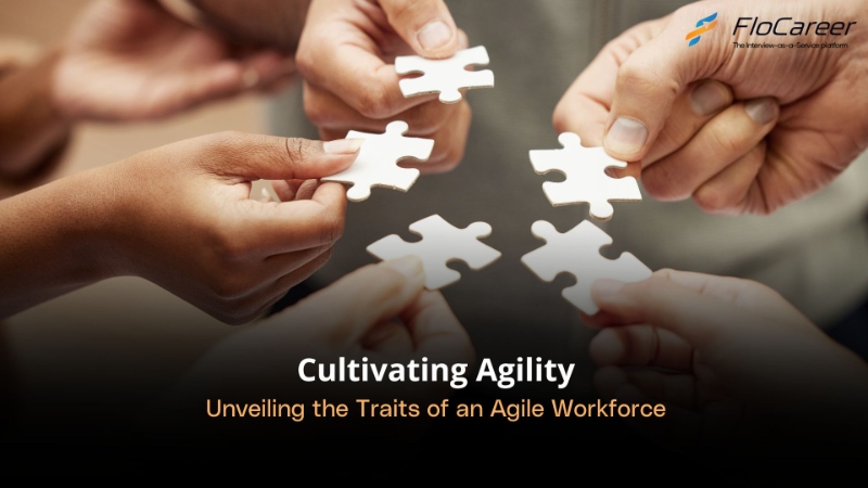 Cultivating Agility: Unveiling the Traits of an Agile Workforce
