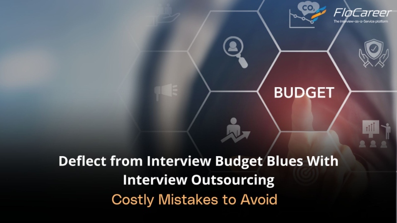 Deflect from Interview Budget Blues with Interview Outsourcing: Costly Mistakes to Avoid