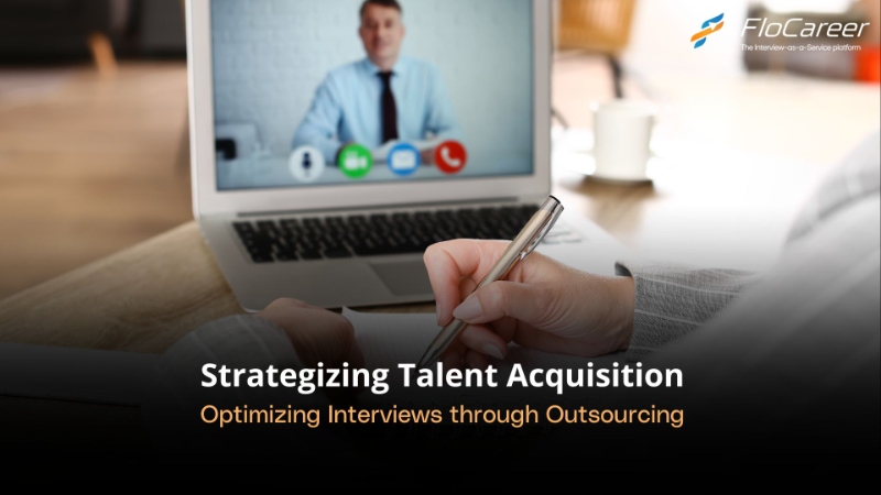 Strategizing Talent Acquisition: Optimizing Your Interviews through Outsourcing