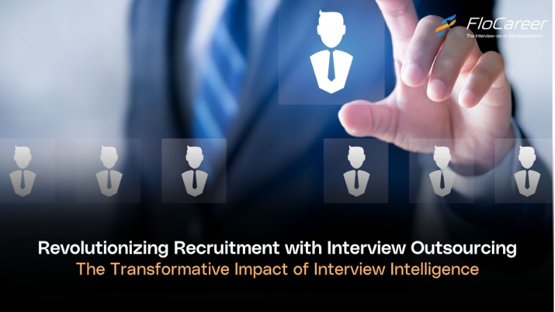 Revolutionizing Recruitment with Interview Outsourcing: The Transformative Impact of Interview Intelligence"