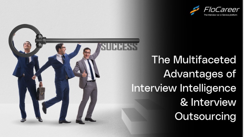 The Multifaceted Advantages of Interview Intelligence & Interview Outsourcing