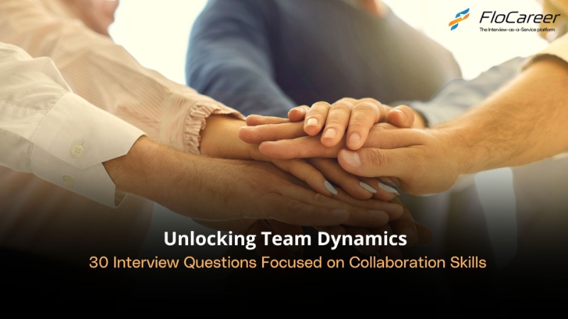 Unlocking Team Dynamics: 30 Interview Questions Focused on Collaboration Skills