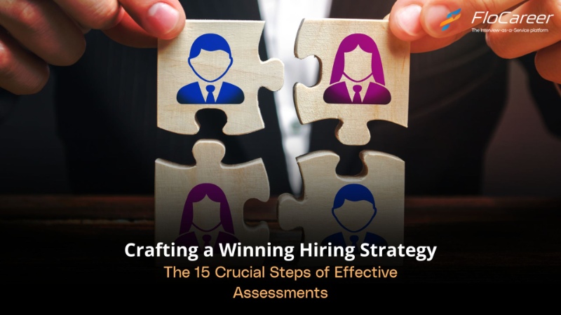 Crafting a Winning Hiring Strategy: The 15 Crucial Steps of Effective Assessments