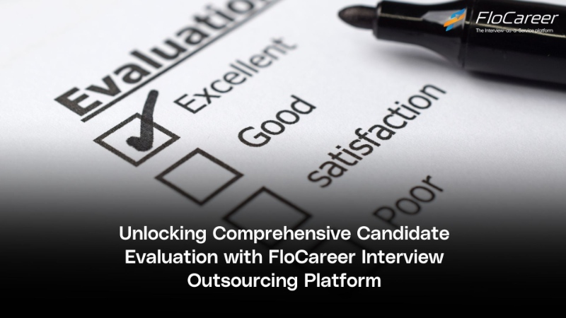 Unlocking Comprehensive Candidate Evaluation with FloCareer Interview Outsourcing Platform.