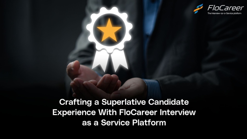 Crafting a Superlative Candidate Experience With FloCareer Interview as a Service Platform.