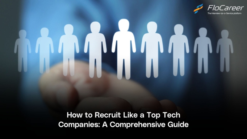 How to Recruit Like a Top Tech Companies: A Comprehensive Guide