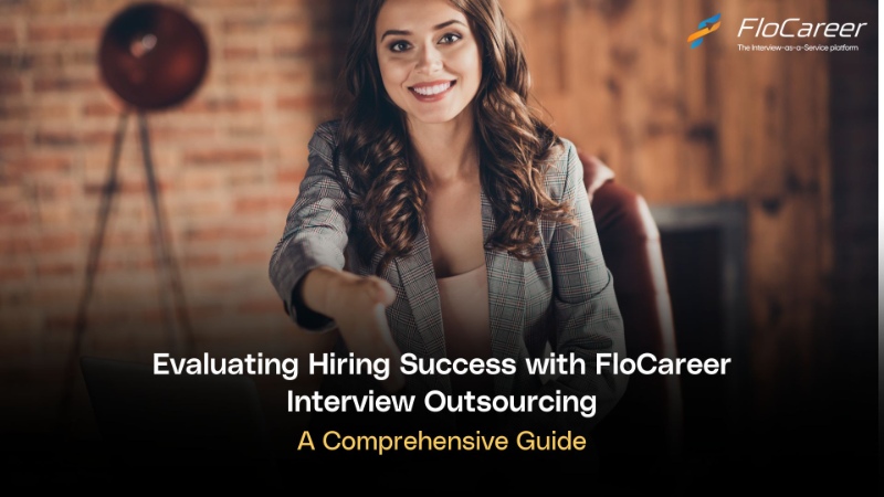 Evaluating Hiring Success with FloCareer Interview Outsourcing: A Comprehensive Guide