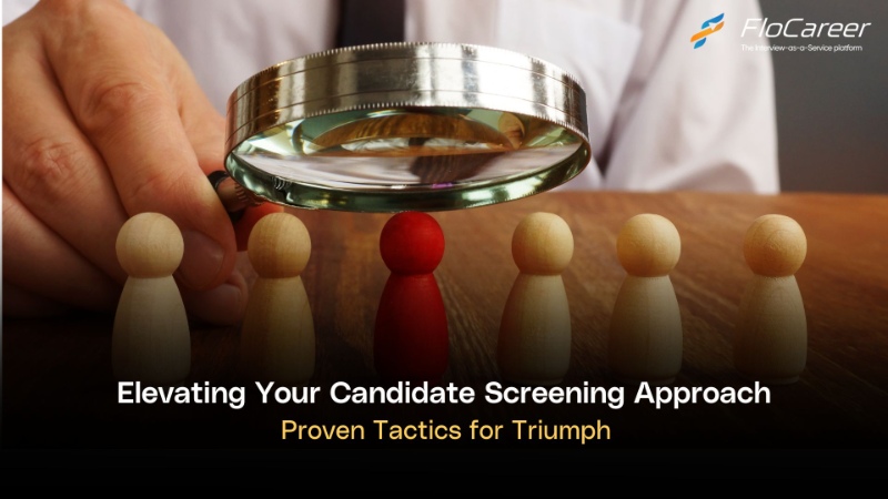 Elevating Your Candidate Screening Approach: Proven Tactics for Triumph