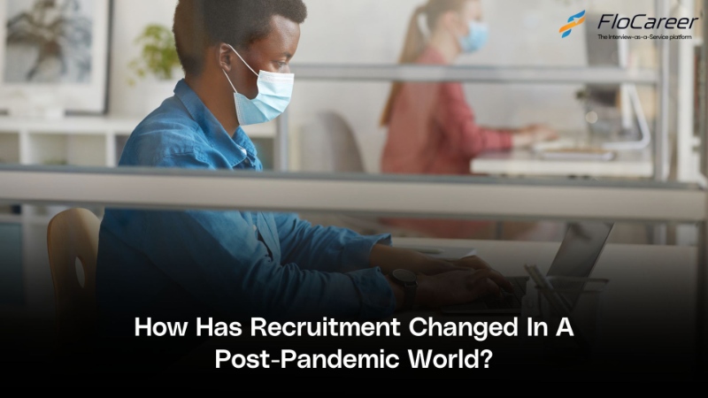 How Has Recruitment Changed In A Post-Pandemic World.