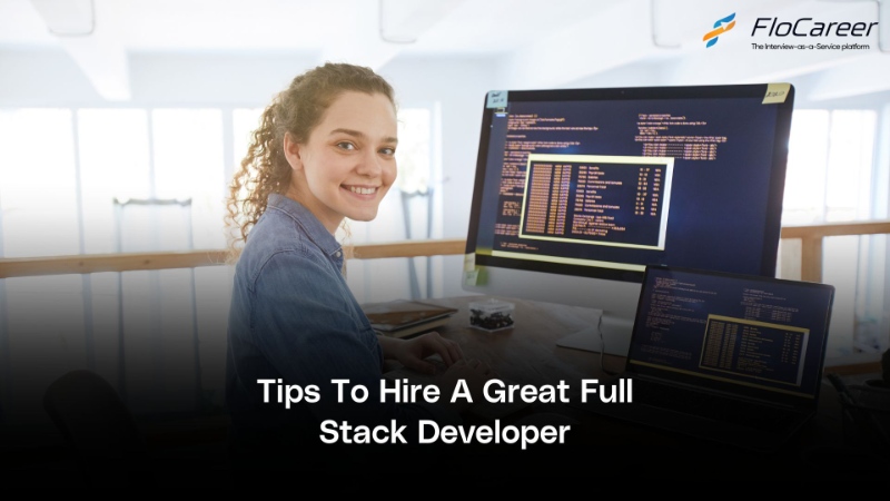Tips To Hire A Great Full Stack Developer: FloCareer Interview Outsourcing