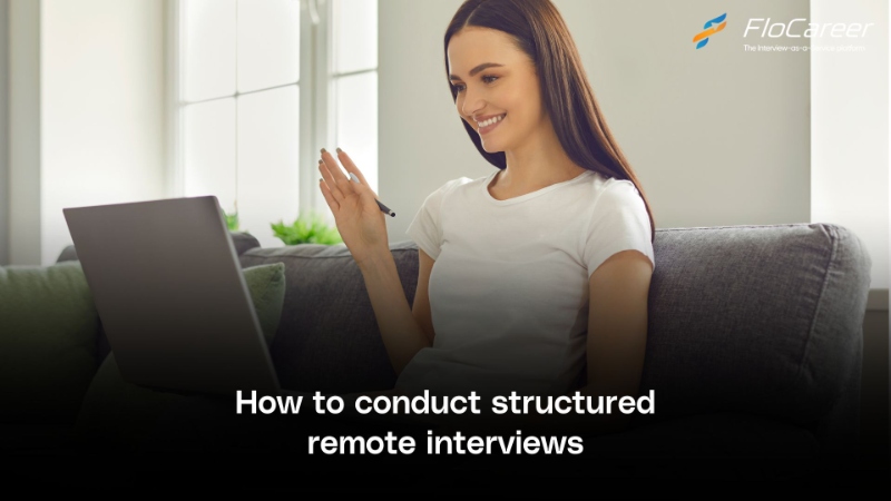 How to conduct structured remote interviews: A Comprehensive Guide.