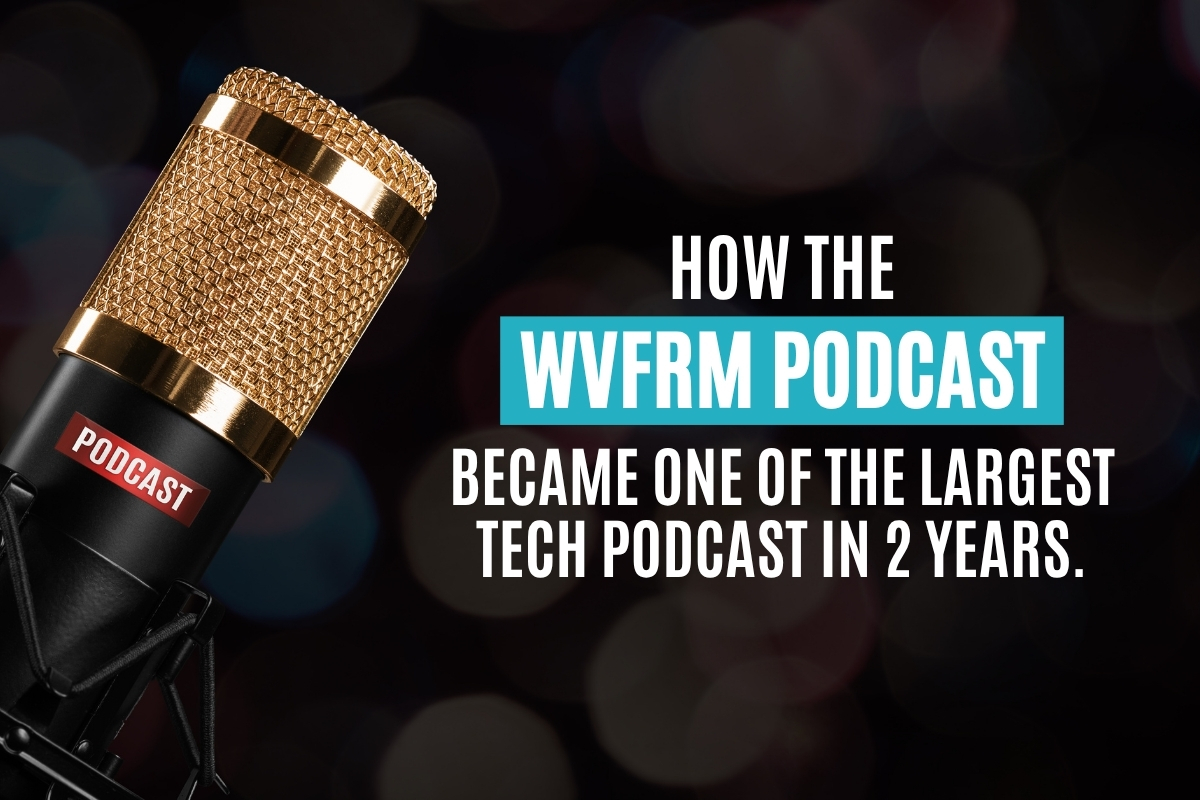 How the WVFRM Podcast Became One Of The Largest Tech Podcast in 2 Years.
