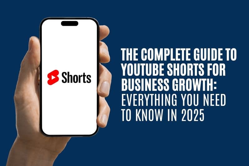 The Complete Guide to YouTube Shorts for Business Growth: Everything You Need to Know in 2025