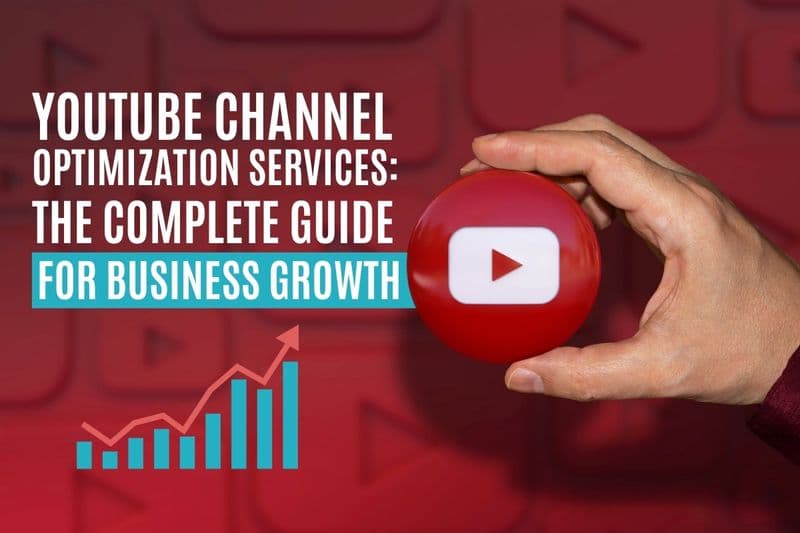 YouTube Channel Optimization Services: The Complete Guide for Business Growth