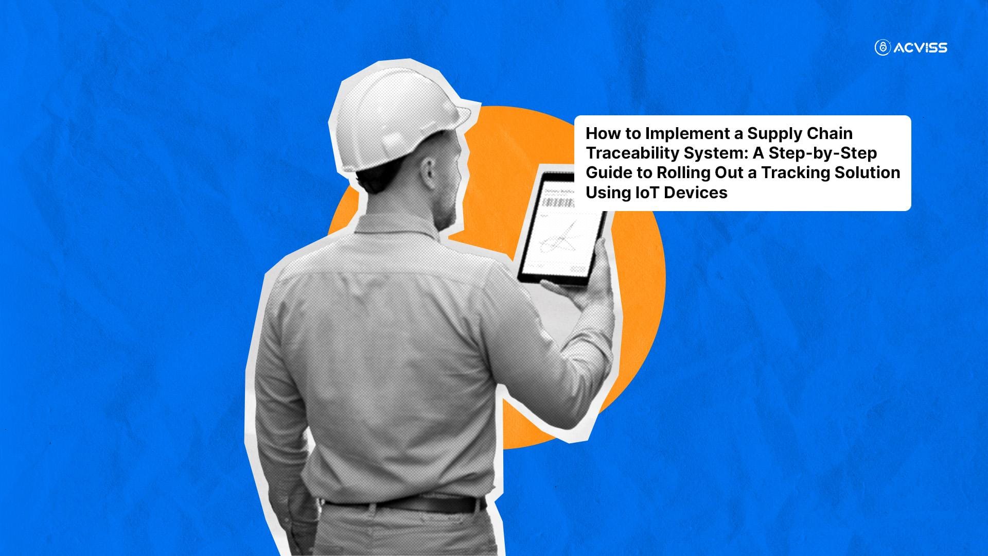 How to Implement a Supply Chain Traceability System: A Step-by-Step Guide to Rolling Out a Tracking Solution Using IoT Devices