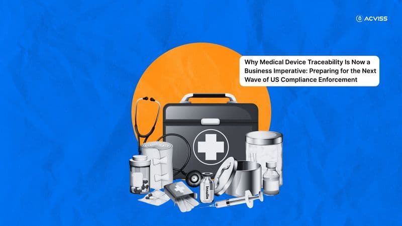 Why Medical Device Traceability Now Determines Compliance, Safety and Brand Protection Success