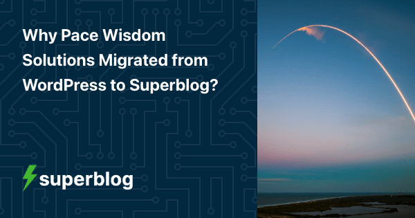 Why Pace Wisdom migrated from WordPress to Superblog?
