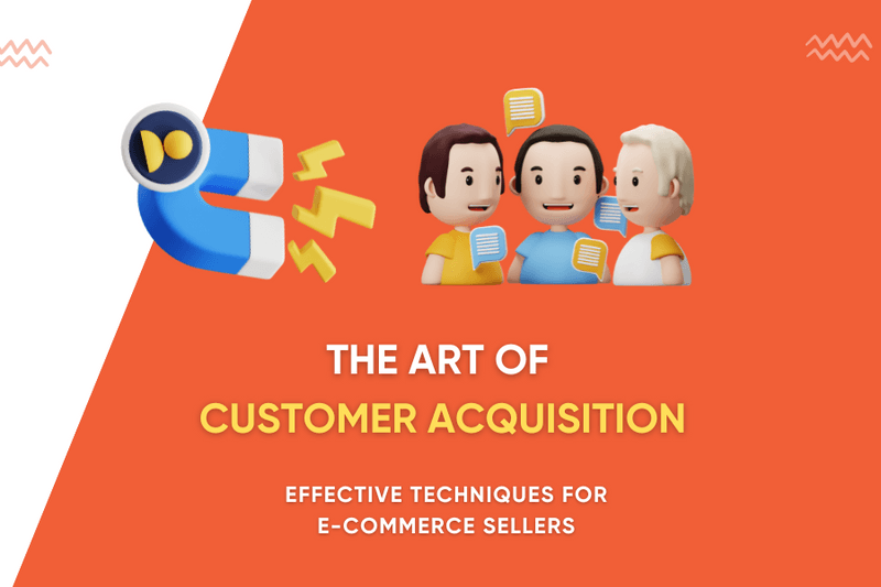 The Art of Customer Acquisition: Effective Techniques for E-commerce Sellers