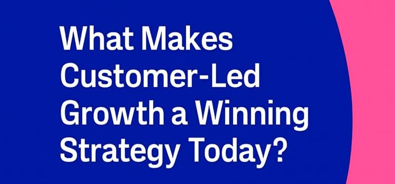 What Makes Customer-Led Growth a Winning Strategy Today?