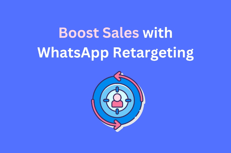How to Boost Sales with WhatsApp Retargeting Campaigns