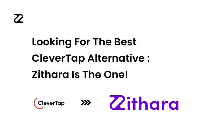 Looking For The Best CleverTap Alternative : Zithara Is The One!