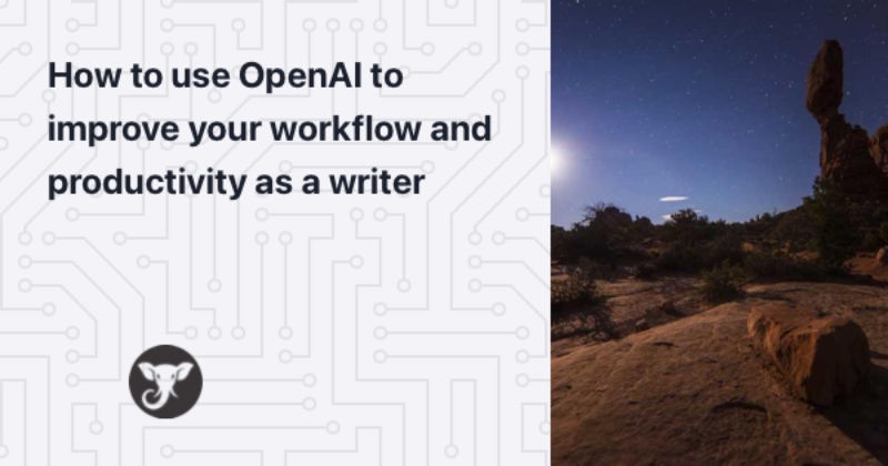 How to use OpenAI to improve your workflow and productivity as a writer