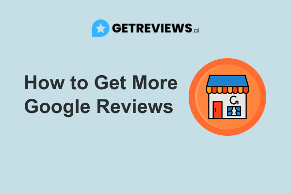 How to Get More Google Reviews (5 Proven Strategies)