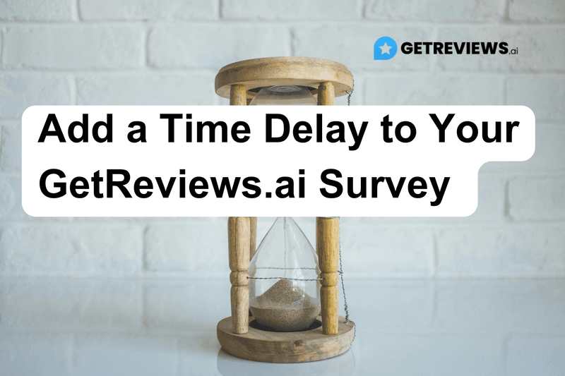 Add a Time Delay to Your GetReviews.ai Survey 