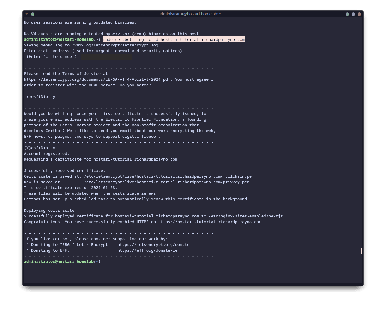 Certbot will ask you a few questions, just go through the defaults and you should be good to go.