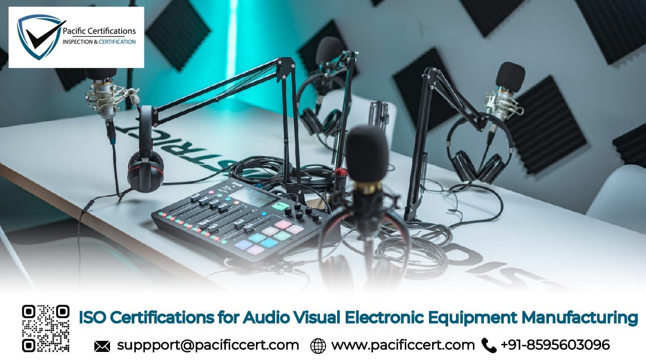 ISO Certifications for Audio Visual Electronic Equipment Manufacturing Businesses, Requirements and Benefits