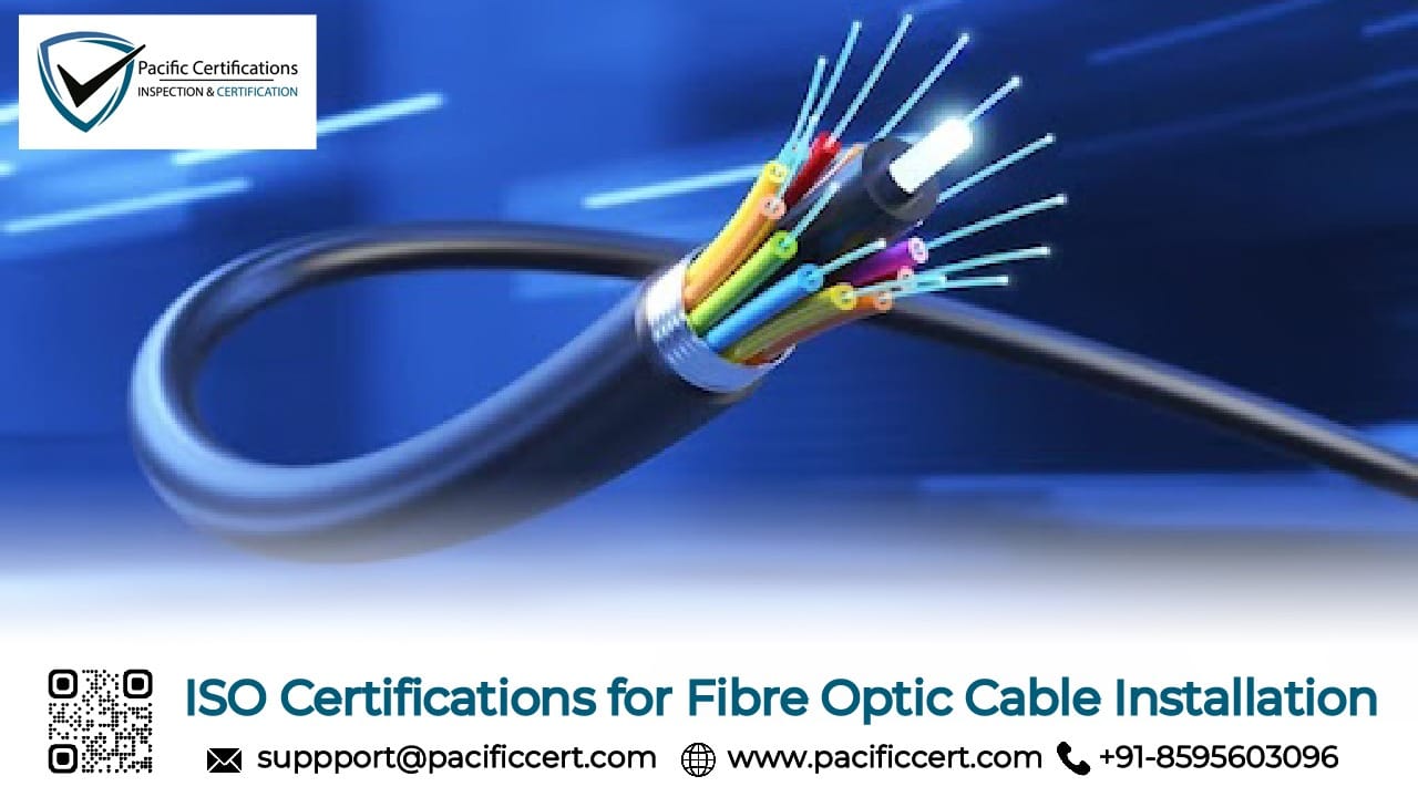 ISO Certifications for Fibre Optic Cable Installation Businesses, Requirements and Benefits