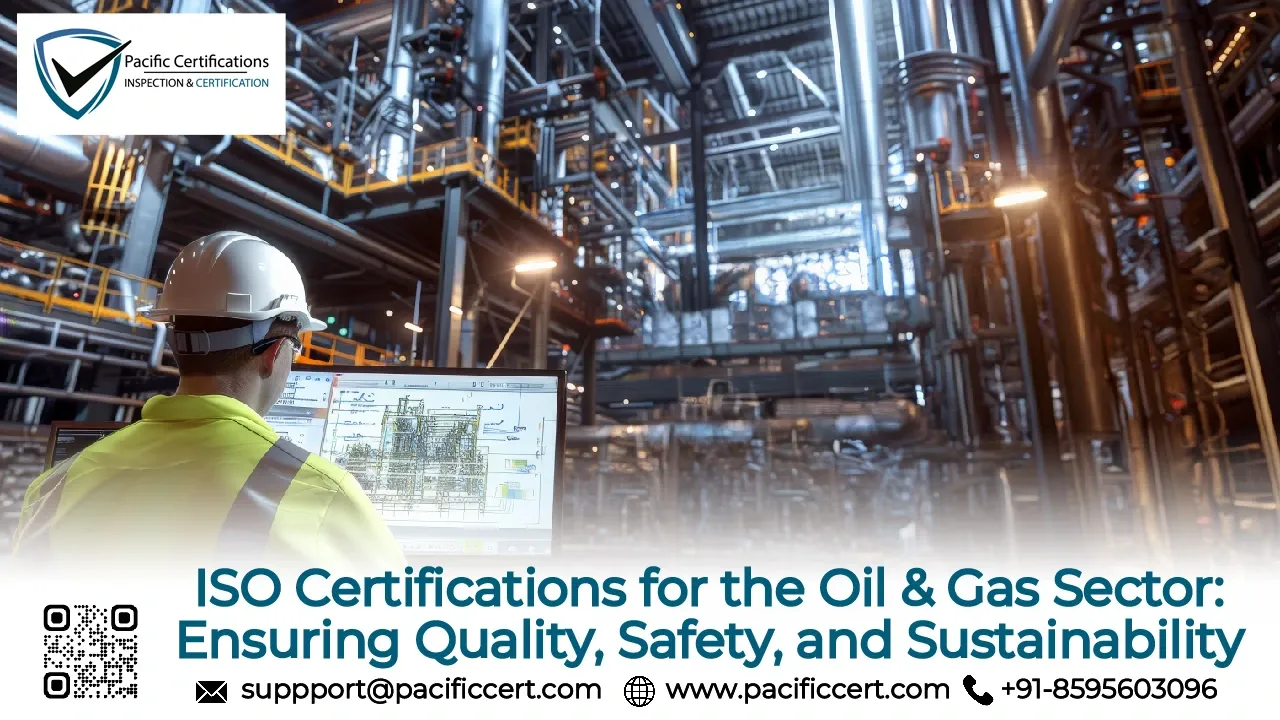 ISO Certifications for the Oil & Gas Sector: Ensuring Quality, Safety, and Sustainability