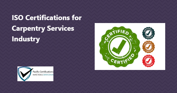 ISO Certifications for Carpentry Services, Requirements and Benefits