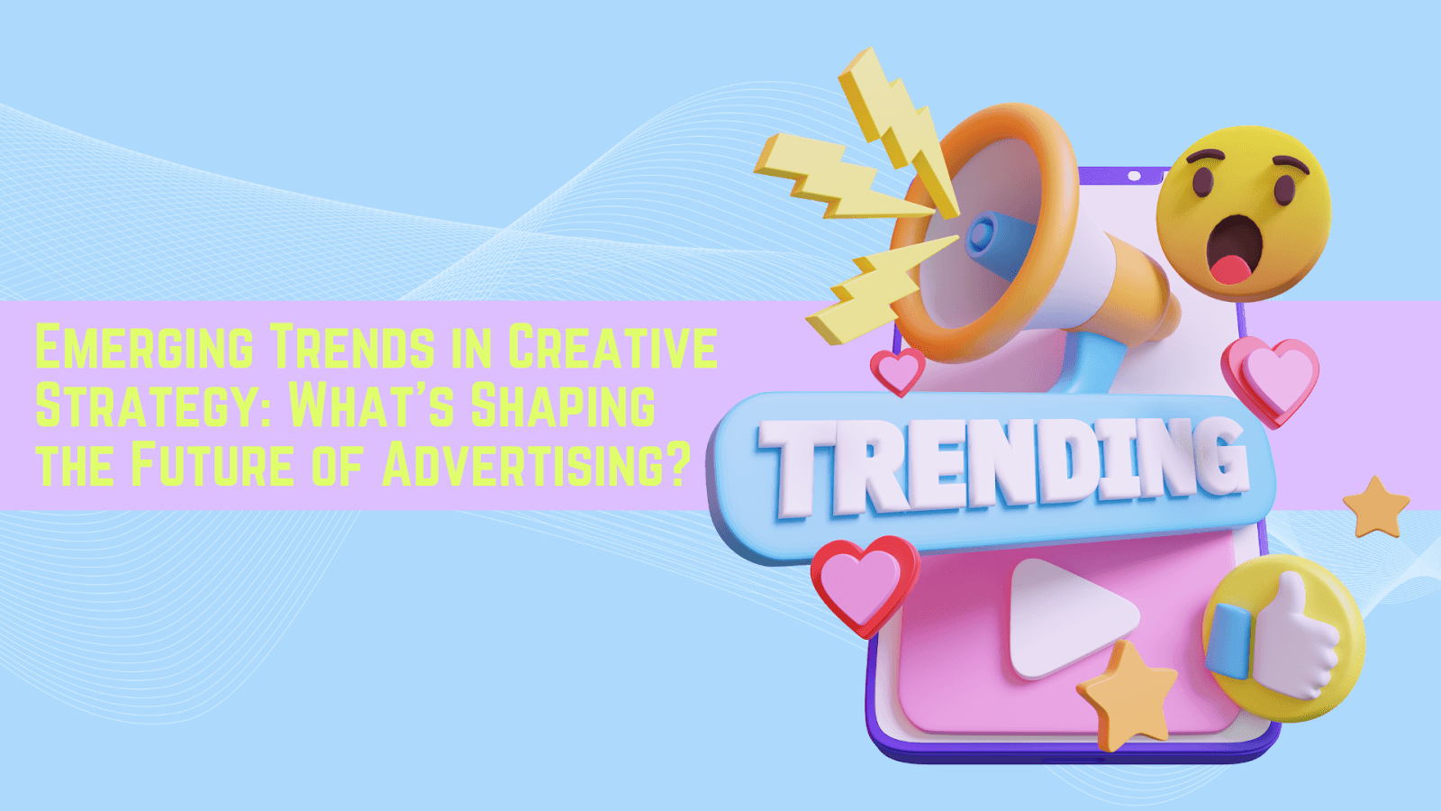 Emerging Trends in Creative Strategy: What’s Shaping the Future of Advertising?