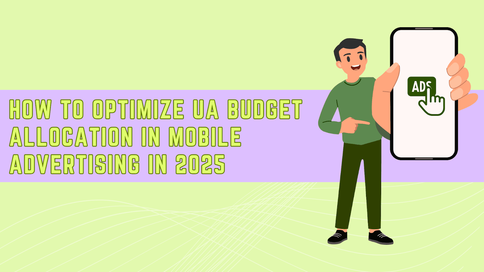 How to Optimize UA Budget Allocation In Mobile Advertising in 2025
