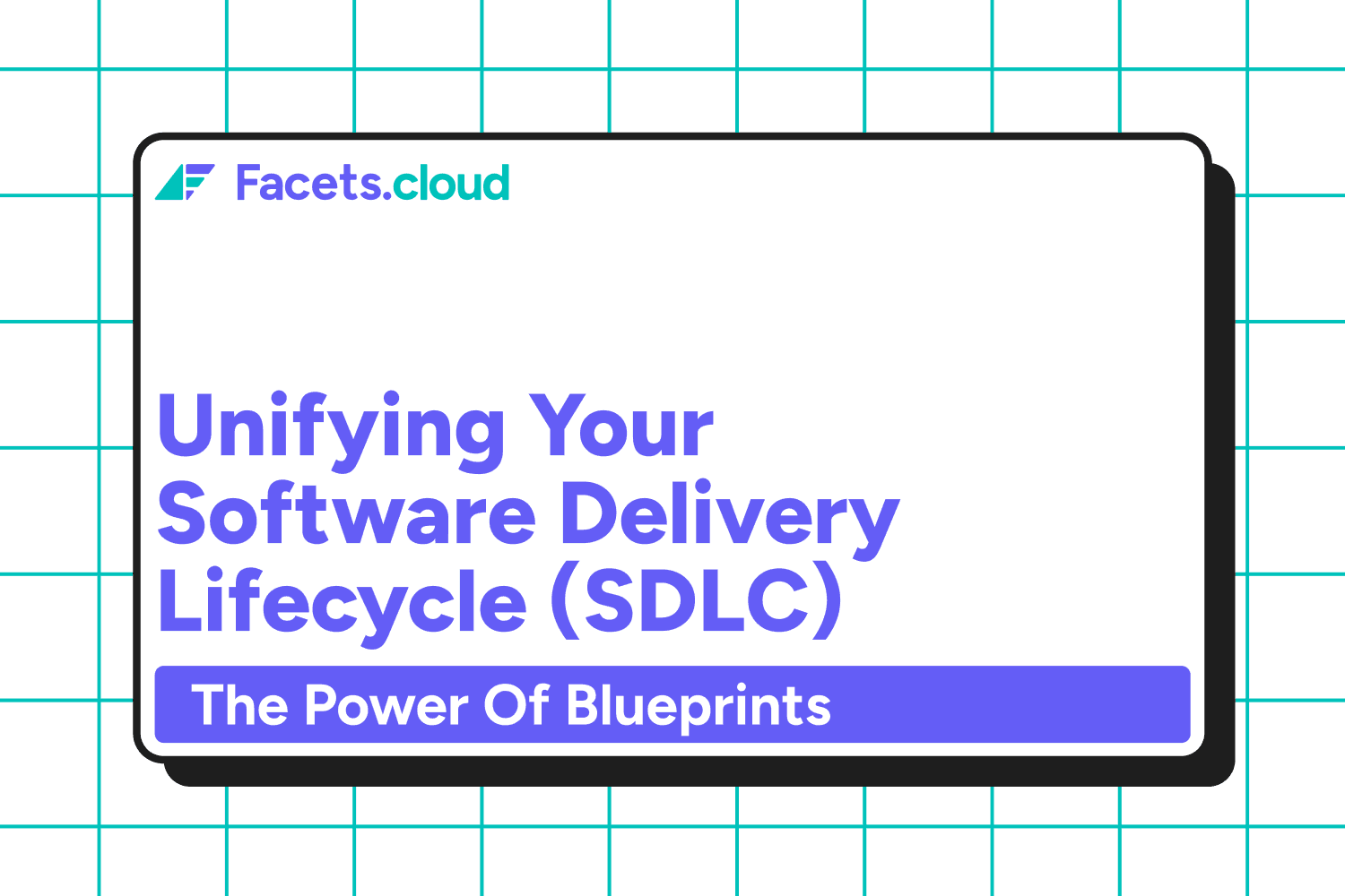 Unifying Your Software Delivery Lifecycle (SDLC): The Power of Blueprints