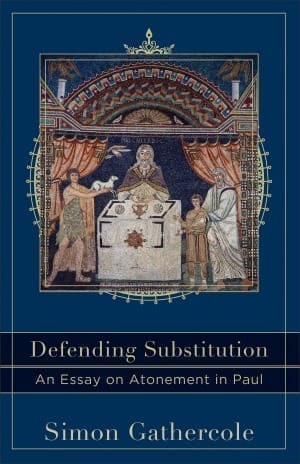 Defending Substitution: An Essay on Atonement in Paul &#8212; Gathercole (Review)